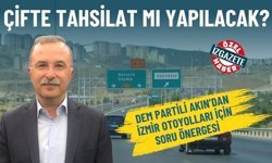 DEM Partili Akın’dan İzmir otoyolları için soru önergesi: Çifte tahsilat mı yapılacak?