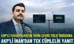 CHP'li Yavuzyılmaz'ın 'İzmir Çevre Yolu' iddiasına AKP'li İnan'dan tek cümlelik yanıt