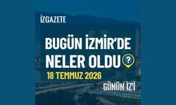 Bugün İzmir’de neler oldu? 18 Temmuz Günün İz'i