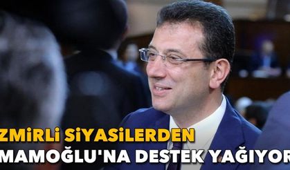 İzmirli siyasilerden İmamoğlu'na destek yağıyor