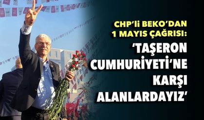 CHP'li Beko'dan 1 Mayıs çağrısı: 'Taşeron Cumhuriyeti'ne karşı alanlardayız'