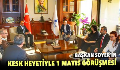 Başkan Soyer'den KESK Heyetiyle 1 Mayıs görüşmesi