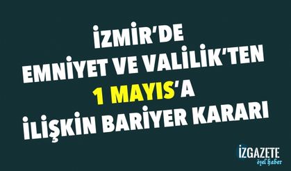 Emniyet ve Valilik'ten 1 Mayıs'a ilişkin 'Bariyer' kararı