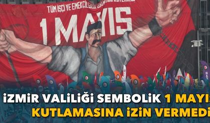 İzmir Valiliği, sembolik 1 Mayıs kutlaması talebini kabul etmedi!