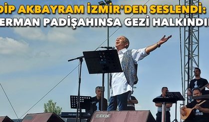 Edip Akbayram İzmir'den seslendi: 'Ferman padişahınsa Gezi halkındır'