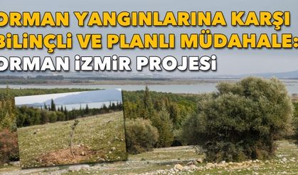 Orman yangınlarına karşı bilinçli ve planlı müdahale; Orman İzmir Projesi