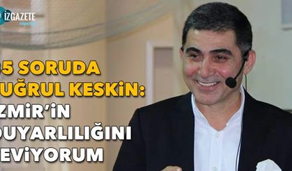 35 soruda şair Tuğrul Keskin: İzmir'in duyarlılığını seviyorum