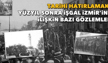 Tarihi hatırlamak: Yüzyıl sonra işgal İzmir’ine ilişkin bazı gözlemler