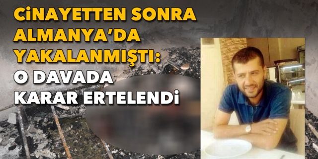 Cinayetten sonra Almanya’da yakalanmıştı, karar ertelendi