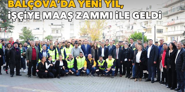 Balçova’da yeni yıl, işçiye maaş zammı ile geldi