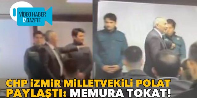 CHP İzmir Milletvekili Polat paylaştı: Memura tokat!