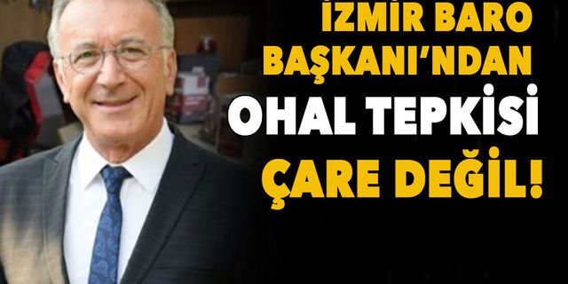 İzmir Barosu'ndan tepki: Çare OHAL değil!