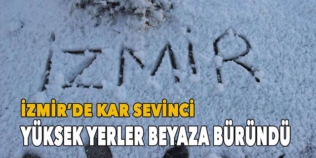 İzmir'de kar sevinci! Yüksek yerler beyaza büründü