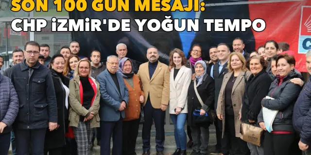 Son 100 gün mesajı: CHP İzmir'de yoğun tempo