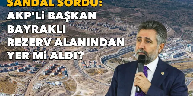Sandal sordu: AKP'li başkan Bayraklı rezerv alanından yer mi aldı?