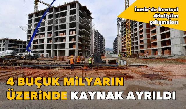 İzmir'de kentsel dönüşüm çalışmaları: 4 buçuk milyarın üzerinde kaynak ayrıldı