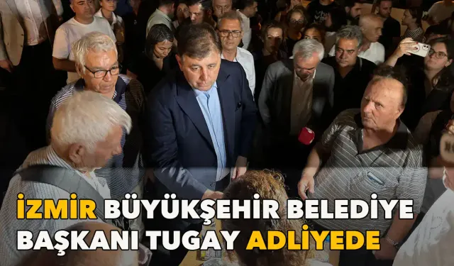 İzmir Büyükşehir Belediye Başkanı Cemil Tugay, adliyede