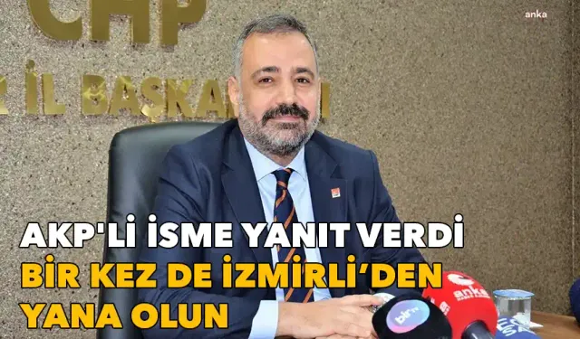 CHP'li Aslanoğlu, AKP'li isme yanıt verdi: Bir kez de İzmirli'den yana olun