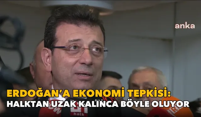 İmamoğlu'ndan Erdoğan'a ekonomi tepkisi:  Halktan uzak kalınca iş böyle oluyor