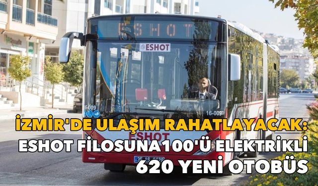 İzmir'de ulaşım rahatlayacak: ESHOT filosuna 100'ü elektrikli 620 yeni otobüs