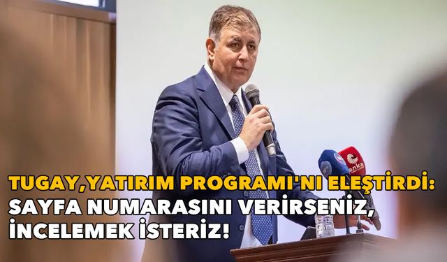 Tugay, 2025 Yılı Yatırım Programı'nı eleştirdi: Sayfa numarasını verirseniz, incelemek isteriz!