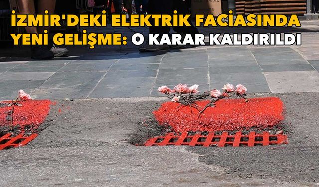 İzmir'deki elektrik faciasında yeni gelişme: O karar kaldırıldı