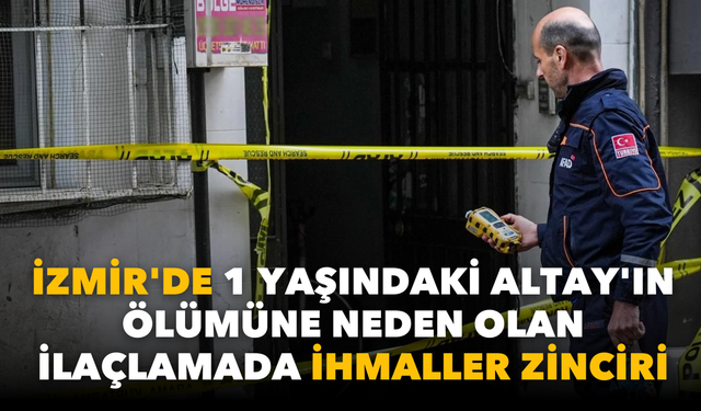 İzmir'de 1 yaşındaki Altay'ın ölümüne neden olan ilaçlamada ihmaller zinciri: Bilirkişi raporu tamamlandı