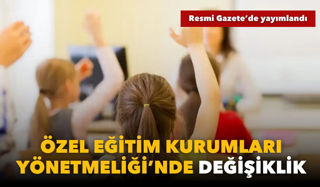 Resmi Gazete'de yayımlandı: Özel Eğitim Kurumları Yönetmeliği'nde değişiklik