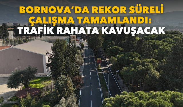 Bornova'da rekor süreli çalışma tamamlandı: Trafik rahata kavuşacak