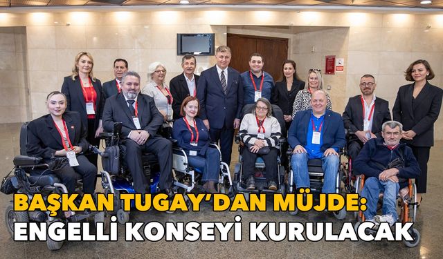 Başkan Tugay müjdeyi verdi: İzmir'e Engelli Konseyi kurulacak