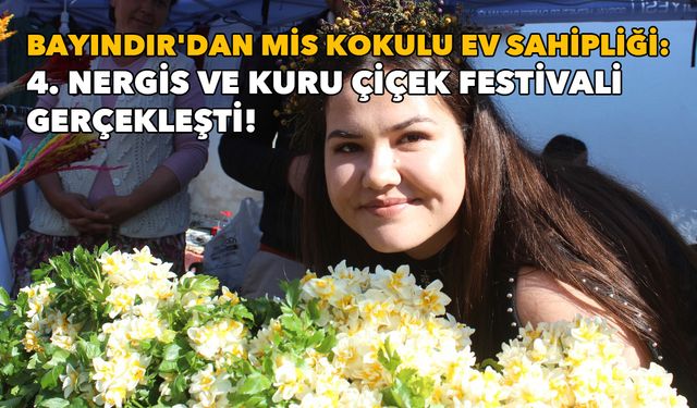 Bayındır'dan mis kokulu ev sahipliği: 4. Nergis ve Kuru Çiçek Festivali gerçekleşti!