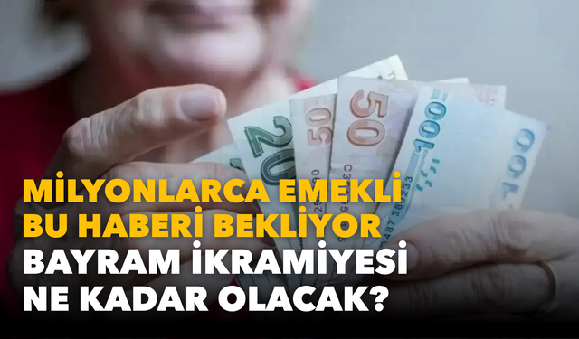 Milyonlarca emekli bu haberi bekliyor: Bayram ikramiyesi ne kadar olacak?