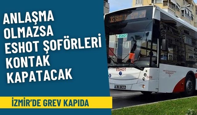 İzmir'de grev kapıda: Anlaşma olmazsa ESHOT şoförleri kontak kapatacak