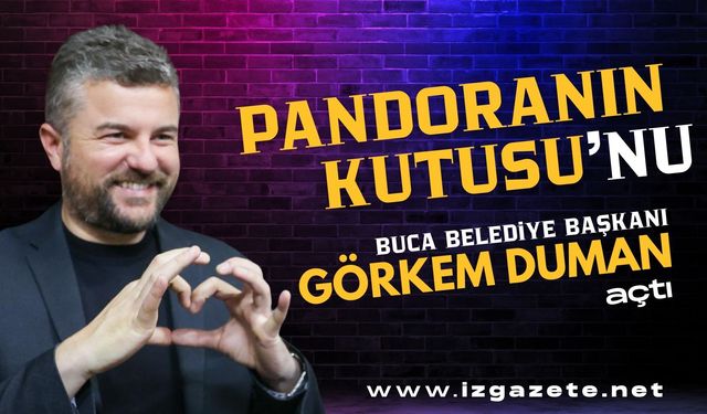 Buca Belediye Başkanı Görkem Duman Pandora’nın Kutusunu açtı!