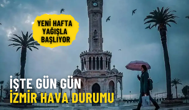 Yeni hafta yağışla başlıyor: İşte gün gün İzmir hava durumu