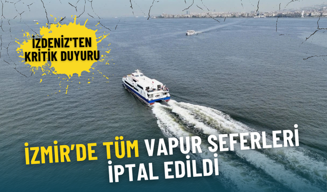 İZDENİZ'ten kritik duyuru: İzmir’de tüm vapur seferleri iptal edildi