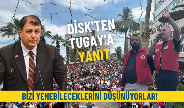 DİSK'ten Tugay'a yanıt: Gazete, televizyon ve trollerle bizi yenebileceklerini düşünüyorlar
