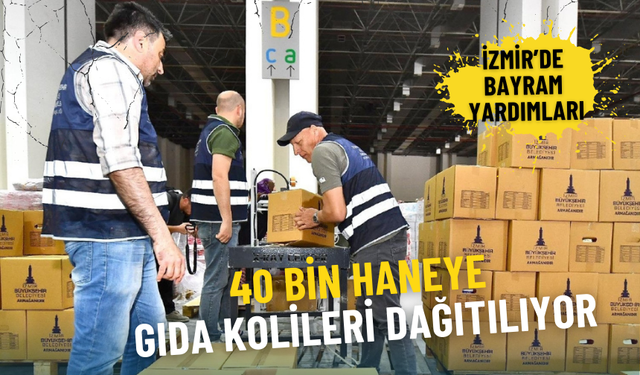 İzmir’de bayram yardımları: 40 bin haneye gıda kolileri dağıtılıyor
