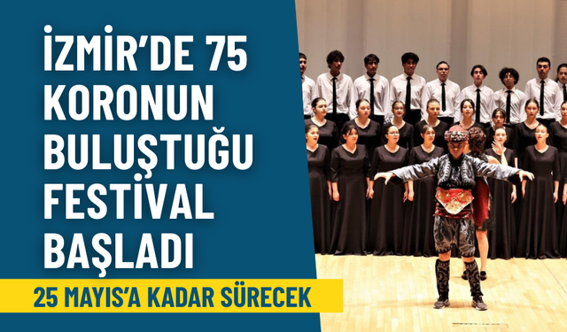 İzmir’de 75 koronun buluştuğu festival başladı: 25 Mayıs’a kadar devam edecek