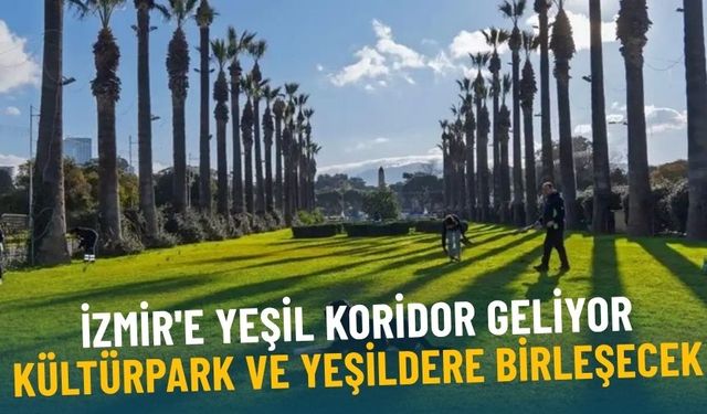 İzmir'e yeşil koridor geliyor: Kültürpark ve Yeşildere birleşecek