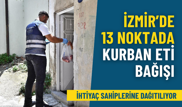 İzmir’de 13 noktada kurban eti bağışı: İhtiyaç sahiplerine dağıtılıyor