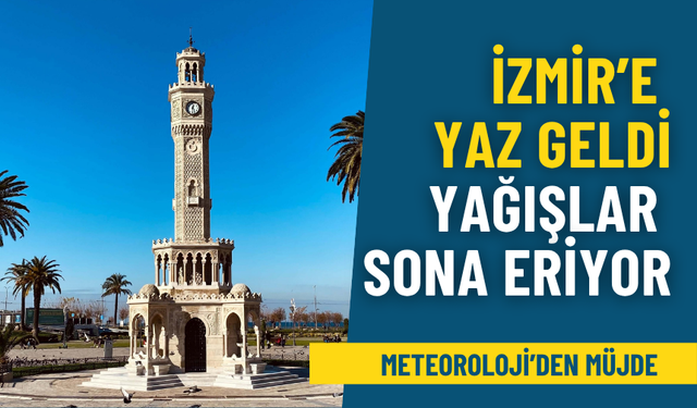 Meteoroloji’den müjde: İzmir’e yaz geldi, yağışlar artık sona eriyor