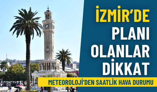 İzmir’de bayramın ikinci günü planı olanlar dikkat: İşte Meteoroloji’den saatlik hava durumu