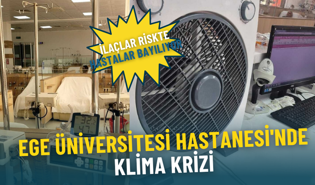 Ege Üniversitesi Hastanesi'nde klima krizi: İlaçlar riskte, hastalar bayılıyor