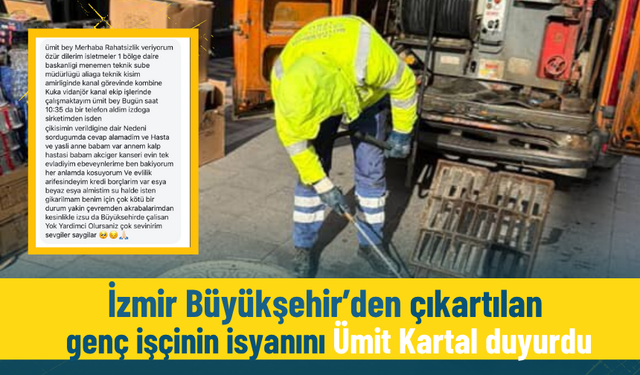 İzmir Büyükşehir’den çıkartılan genç işçinin isyanını Ümit Kartal duyurdu