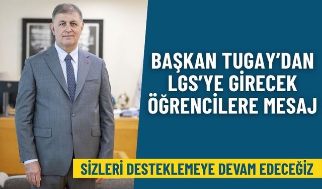 Başkan Tugay'dan LGS’ye girecek öğrencilere mesaj