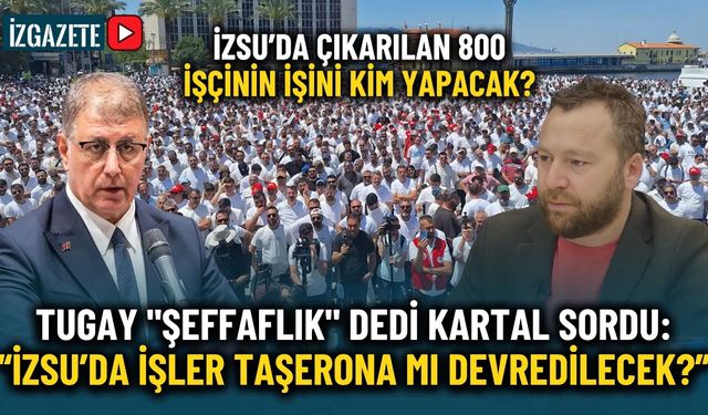 Tugay 'şeffaflık' dedi Kartal sordu: İZSU’da işler taşerona mı devredilecek?