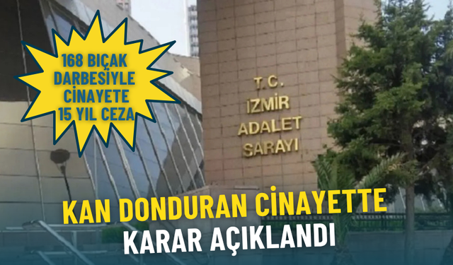 İzmir’de kan donduran cinayette karar açıklandı: 16 yaşındaki sanığa indirimsiz 15 yıl hapis cezası verildi