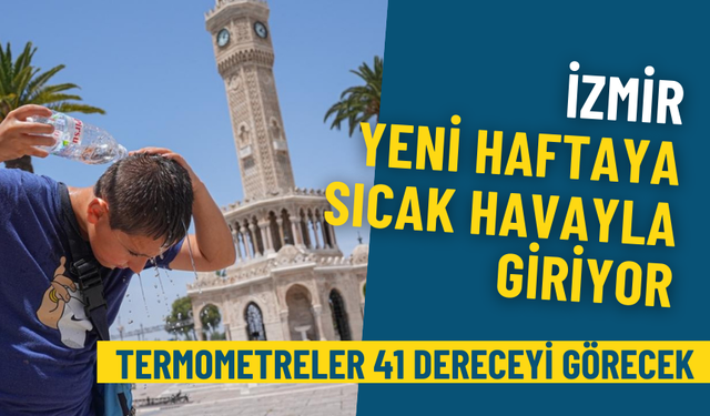 İzmir yeni haftaya sıcak havayla giriyor: Meteoroloji açıkladı, termometreler 41 dereceyi görecek