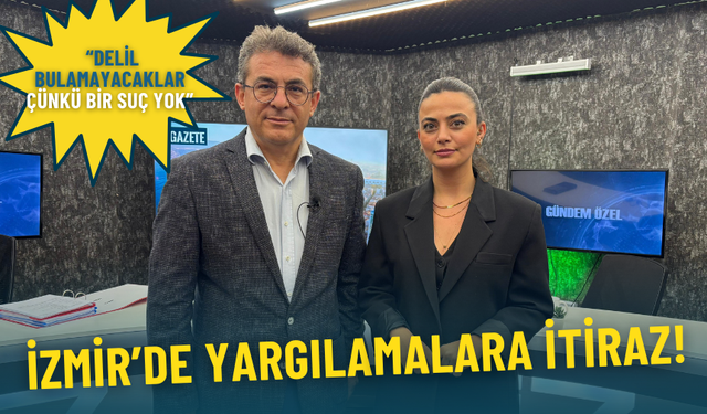 İzmir’de yargılamalara itiraz: Delil bulamayacaklar çünkü bir suç yok